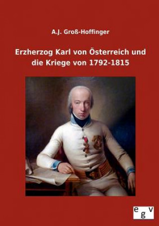 Carte Erzherzog Karl Von Osterreich Und Die Kriege Von 1792-1815 A. J. Groß-Hoffinger