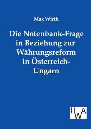 Könyv Notenbank-Frage in Beziehung zur Wahrungsreform in OEsterreich-Ungarn Max Wirth