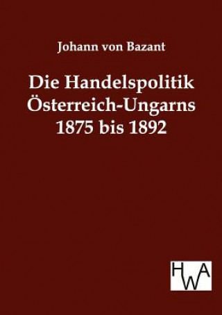 Carte Handelspolitik OEsterreich-Ungarns 1875 bis 1892 Johann von Bazant