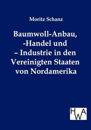 Kniha Baumwoll-Anbau, -Handel und - Industrie in den Vereinigten Staaten von Nordamerika Moritz Schanz