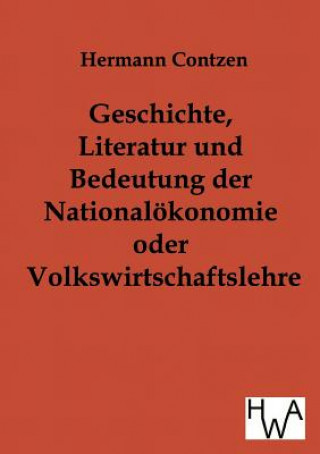 Kniha Geschichte, Literatur und Bedeutung der National-oekonomie oder Volkswirtschaftslehre Heinrich Contzen