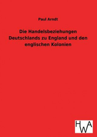 Książka Handelsbeziehungen Deutschlands zu England und den englischen Kolonien Paul Arndt