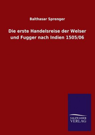 Könyv Erste Handelsreise Der Welser Und Fugger Nach Indien 1505/06 Balthasar Sprenger