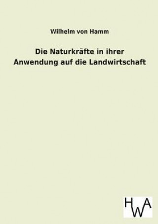 Kniha Die Naturkrafte in Ihrer Anwendung Auf Die Landwirtschaft Wilhelm von Hamm