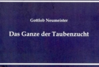 Könyv Das Ganze der Taubenzucht Gottlob Neumeister