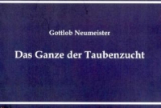 Książka Das Ganze der Taubenzucht Gottlob Neumeister