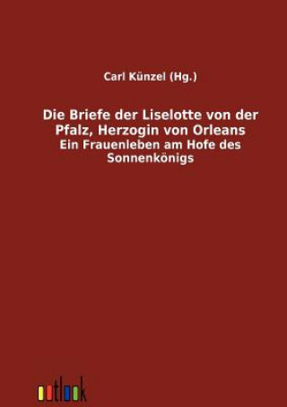 Carte Briefe der Liselotte von der Pfalz, Herzogin von Orleans Carl Künzel