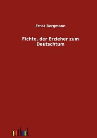 Könyv Fichte, der Erzieher zum Deutschtum Ernst Bergmann