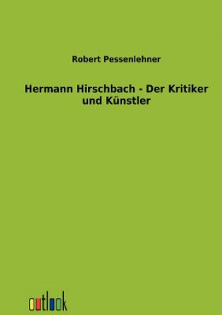 Könyv Hermann Hirschbach - Der Kritiker und Kunstler Robert Pessenlehner