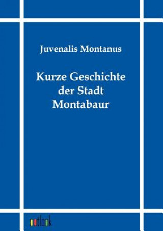 Könyv Kurze Geschichte der Stadt Montabaur Juvenalis Montanus