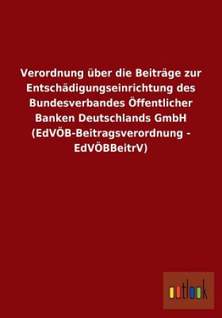 Libro Verordnung uber die Beitrage zur Entschadigungseinrichtung des Bundesverbandes OEffentlicher Banken Deutschlands GmbH (EdVOEB-Beitragsverordnung - EdV Ohne Autor