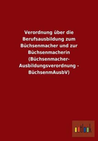 Carte Verordnung uber die Berufsausbildung zum Buchsenmacher und zur Buchsenmacherin (Buchsenmacher- Ausbildungsverordnung - BuchsenmAusbV) Ohne Autor