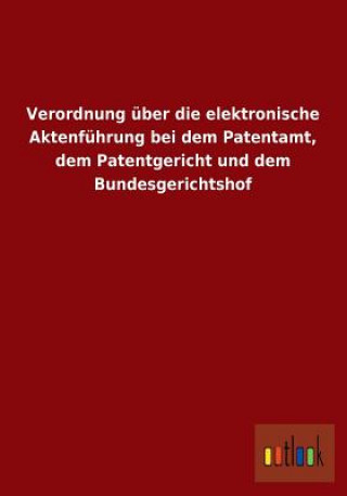 Книга Verordnung Uber Die Elektronische Aktenfuhrung Bei Dem Patentamt, Dem Patentgericht Und Dem Bundesgerichtshof Ohne Autor