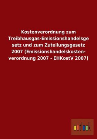 Carte Kostenverordnung Zum Treibhausgas-Emissionshandelsgesetz Und Zum Zuteilungsgesetz 2007 (Emissionshandelskostenverordnung 2007 - Ehkostv 2007) Ohne Autor
