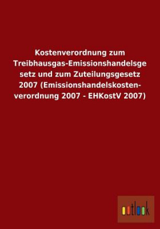 Książka Kostenverordnung Zum Treibhausgas-Emissionshandelsgesetz Und Zum Zuteilungsgesetz 2007 (Emissionshandelskostenverordnung 2007 - Ehkostv 2007) Ohne Autor