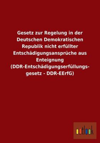 Könyv Gesetz zur Regelung in der Deutschen Demokratischen Republik nicht erfullter Entschadigungsanspruche aus Enteignung (DDR-Entschadigungserfullungsgeset Ohne Autor