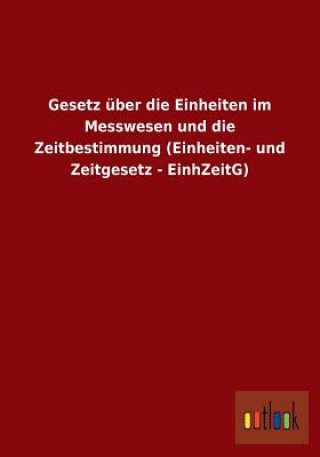 Könyv Gesetz uber die Einheiten im Messwesen und die Zeitbestimmung (Einheiten- und Zeitgesetz - EinhZeitG) Ohne Autor