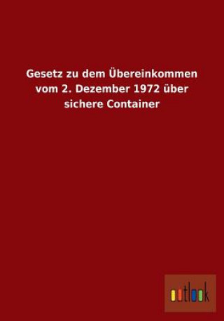 Könyv Gesetz zu dem UEbereinkommen vom 2. Dezember 1972 uber sichere Container Ohne Autor