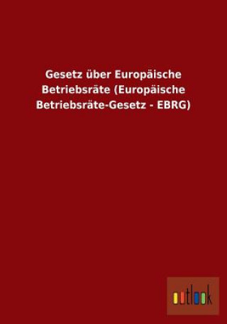 Kniha Gesetz uber Europaische Betriebsrate (Europaische Betriebsrate-Gesetz - EBRG) Ohne Autor