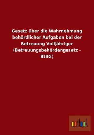 Book Gesetz uber die Wahrnehmung behoerdlicher Aufgaben bei der Betreuung Volljahriger (Betreuungsbehoerdengesetz - BtBG) Ohne Autor