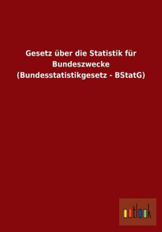 Книга Gesetz uber die Statistik fur Bundeszwecke (Bundesstatistikgesetz - BStatG) Ohne Autor