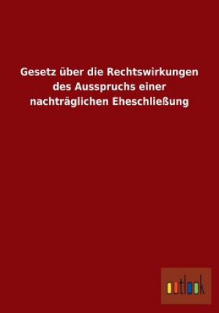 Knjiga Gesetz uber die Rechtswirkungen des Ausspruchs einer nachtraglichen Eheschliessung Ohne Autor