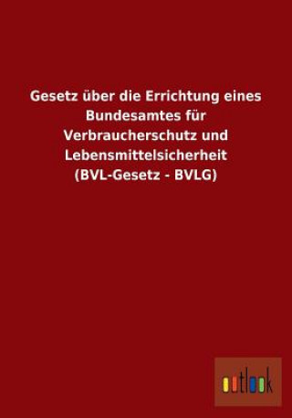 Книга Gesetz uber die Errichtung eines Bundesamtes fur Verbraucherschutz und Lebensmittelsicherheit (BVL-Gesetz - BVLG) Ohne Autor