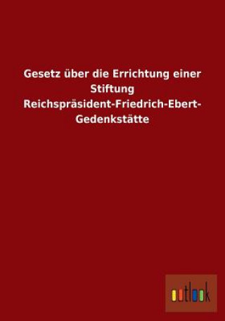 Книга Gesetz uber die Errichtung einer Stiftung Reichsprasident-Friedrich-Ebert-Gedenkstatte Ohne Autor