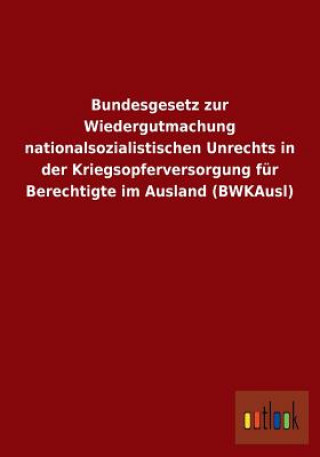 Kniha Bundesgesetz zur Wiedergutmachung nationalsozialistischen Unrechts in der Kriegsopferversorgung fur Berechtigte im Ausland (BWKAusl) Ohne Autor