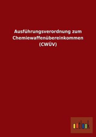 Książka Ausfuhrungsverordnung zum Chemiewaffenubereinkommen (CWUEV) Ohne Autor