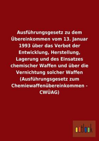 Könyv Ausfuhrungsgesetz zu dem UEbereinkommen vom 13. Januar 1993 uber das Verbot der Entwicklung, Herstellung, Lagerung und des Einsatzes chemischer Waffen Ohne Autor