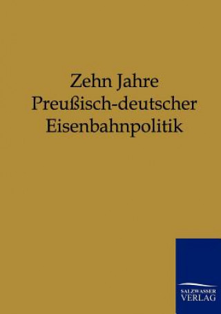 Könyv Zehn Jahre Preussisch-deutscher Eisenbahnpolitik Ohne Autor