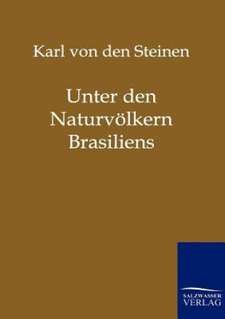 Kniha Unter den Naturvoelkern Brasiliens Karl von den Steinen