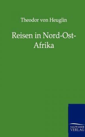 Könyv Reisen in Nord-Ost-Afrika Theodor von Heuglin
