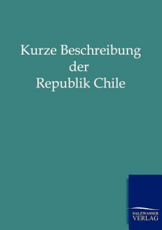 Könyv Kurze Beschreibung Der Republik Chile Salzwasser Verlag
