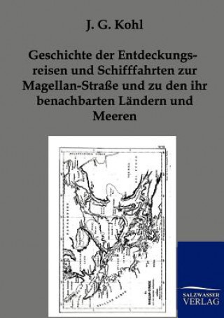 Kniha Geschichte der Entdeckungsreisen und Schifffahrten zur Magellan-Strasse und zu den ihr benachbarten Landern und Meeren Johann G. Kohl