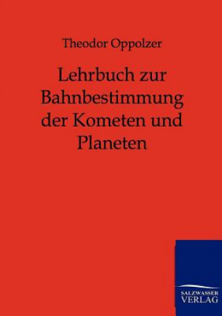 Kniha Lehrbuch zur Bahnbestimmung der Kometen und Planeten Theodor Oppolzer