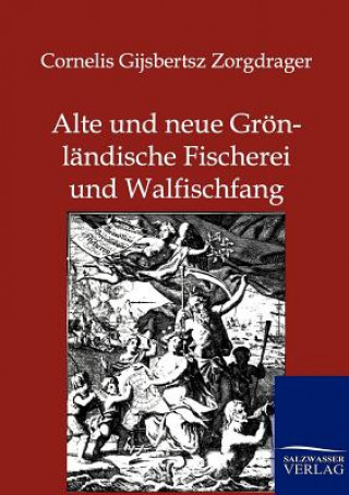 Könyv Alte und neue Groenlandische Fischerei und Walfischfang Cornelis Gijsbertsz Zorgdrager