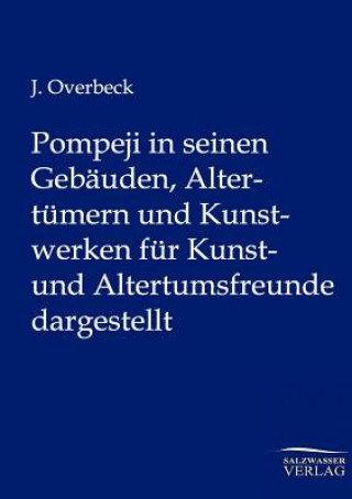 Carte Pompeji in seinen Gebauden, Altertumern und Kunstwerken fur Kunst- und Altertumsfreunde dargestellt J. Overbeck