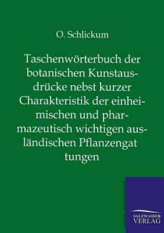 Kniha Taschenwoerterbuch der botanischen Kunstausdrucke nebst kurzer Charakteristik der einheimischen und pharmazeutisch wichtigen auslandischen Pflanzengat O. Schlickum