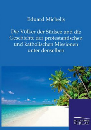 Könyv Voelker der Sudsee und die Geschichte der protestantischen und katholischen Missionen unter denselben Eduard Michelis