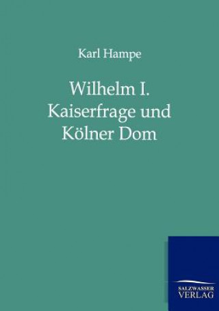 Kniha Wilhelm I. Kaiserfrage und Koelner Dom Karl Hampe