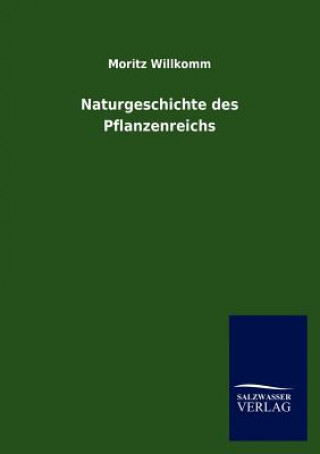 Kniha Naturgeschichte des Pflanzenreichs Moritz Willkomm