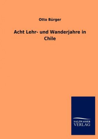 Knjiga Acht Lehr- und Wanderjahre in Chile Otto Bürger