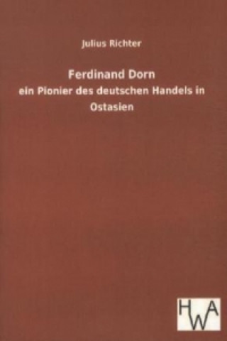 Carte Ferdinand Dorn - ein Pionier des deutschen Handels in Ostasien Julius Richter