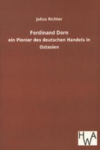 Knjiga Ferdinand Dorn - ein Pionier des deutschen Handels in Ostasien Julius Richter