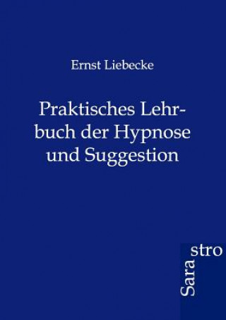 Knjiga Praktisches Lehrbuch der Hypnose und Suggestion Ernst Liebecke