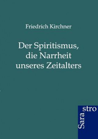 Carte Spritismus, Die Narrheit Unseres Zeitalters Friedrich Kirchner