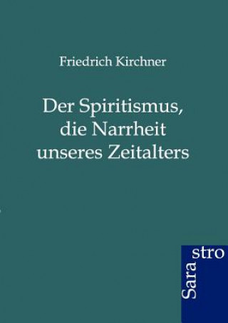 Livre Spritismus, Die Narrheit Unseres Zeitalters Friedrich Kirchner