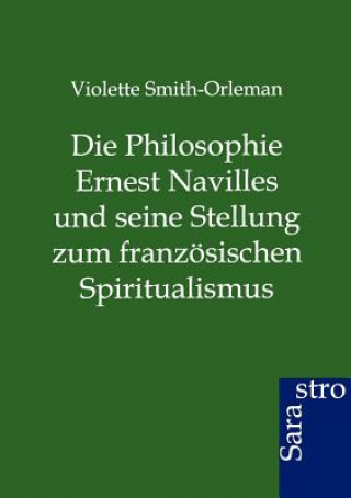 Книга Philosophie Ernest Navilles und seine Stellung zum franzoesischen Spiritualismus Violette Smith-Orleman